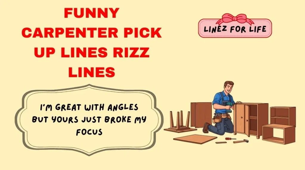 Funny carpenter pick up lines Rizz Lines