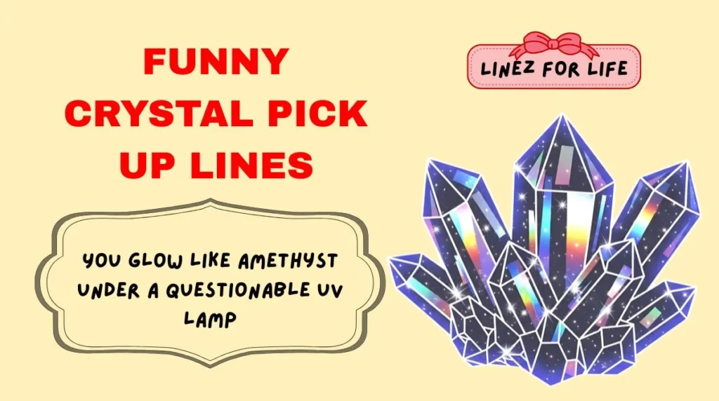 Funny Crystal Pick Up Lines