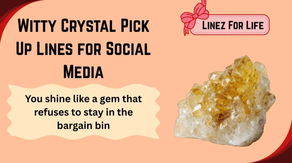Witty Crystal Pick Up Lines for Social Media