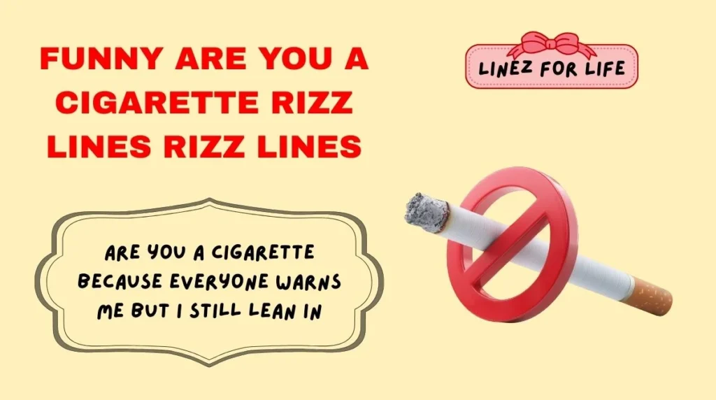 Funny are you a cigarette rizz lines Rizz Lines