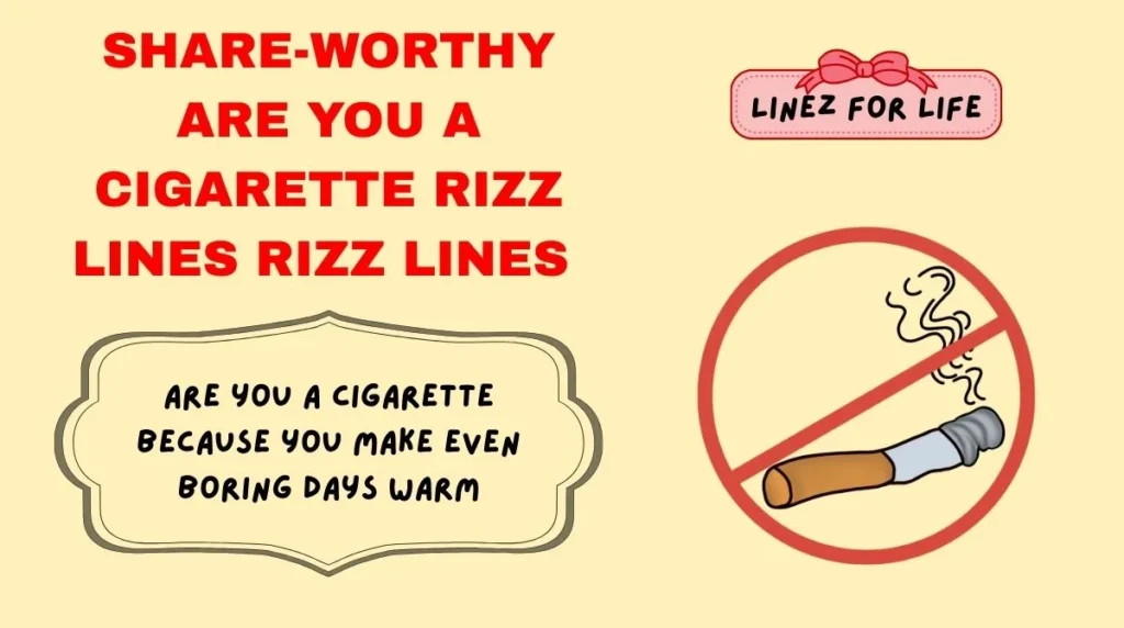 Share-Worthy are you a cigarette rizz lines Rizz Lines