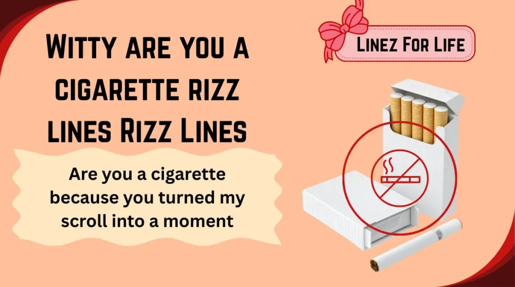 Witty are you a cigarette rizz lines Rizz Lines