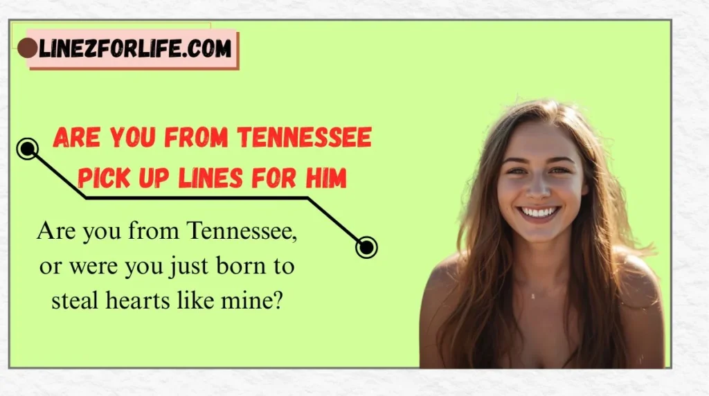 Are You From Tennessee Pick Up Lines for Him