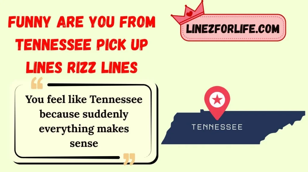 Funny are you from tennessee pick up lines Rizz Lines