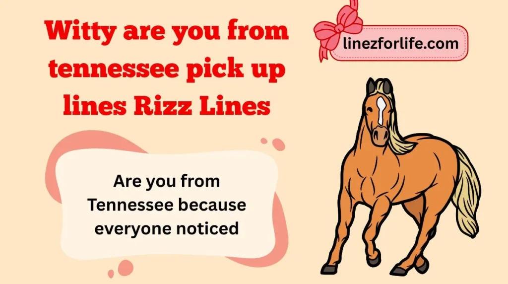 Witty are you from tennessee pick up lines Rizz Lines