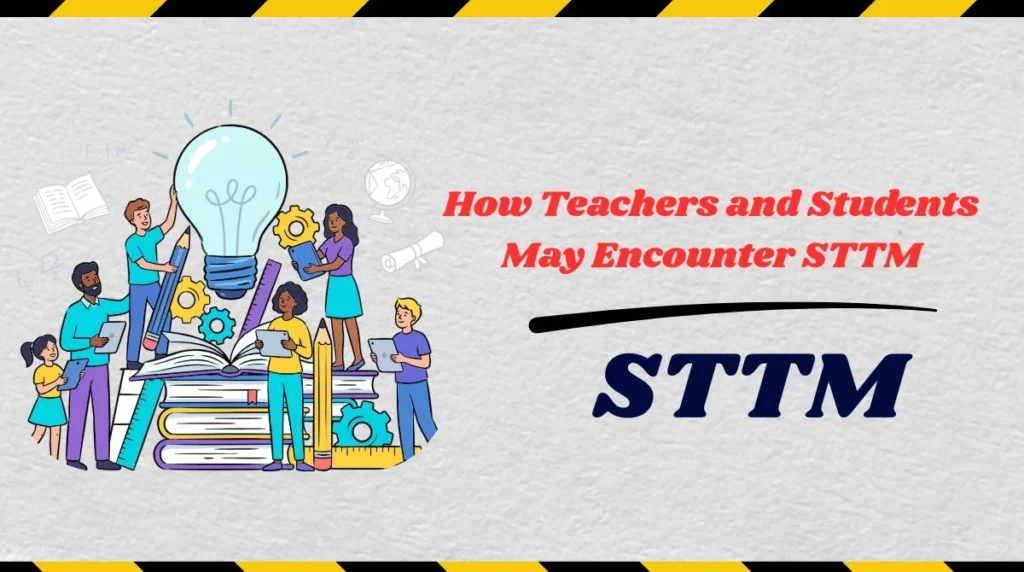 How Teachers and Students May Encounter STTM