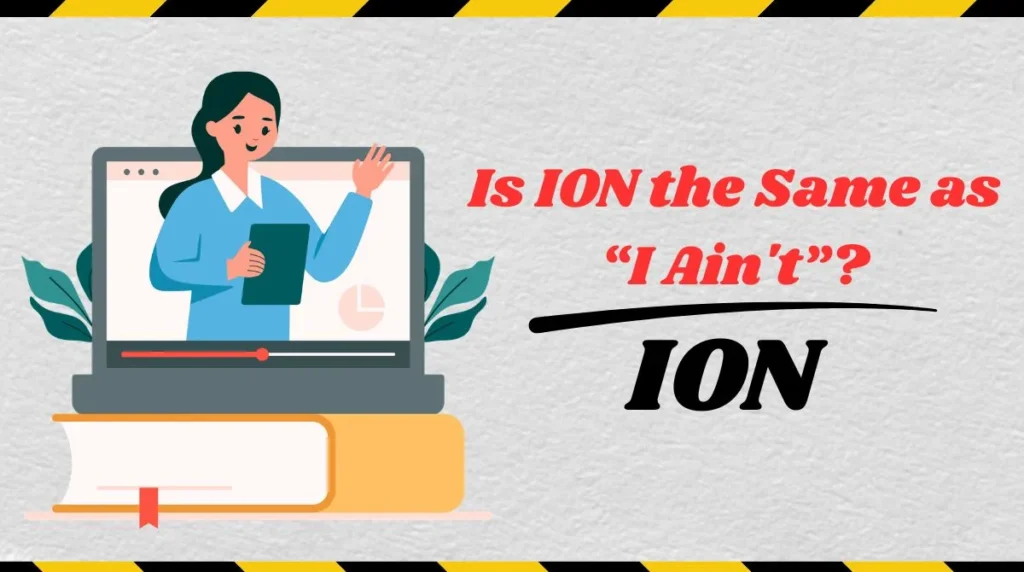 Is ION the Same as “I Ain't”?
