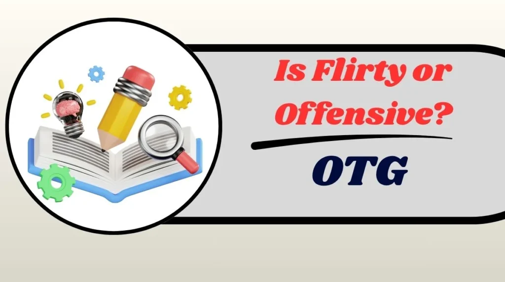 Is OTG Flirty or Offensive?