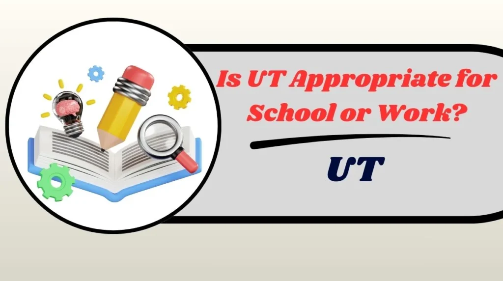 Is UT Appropriate for School or Work?