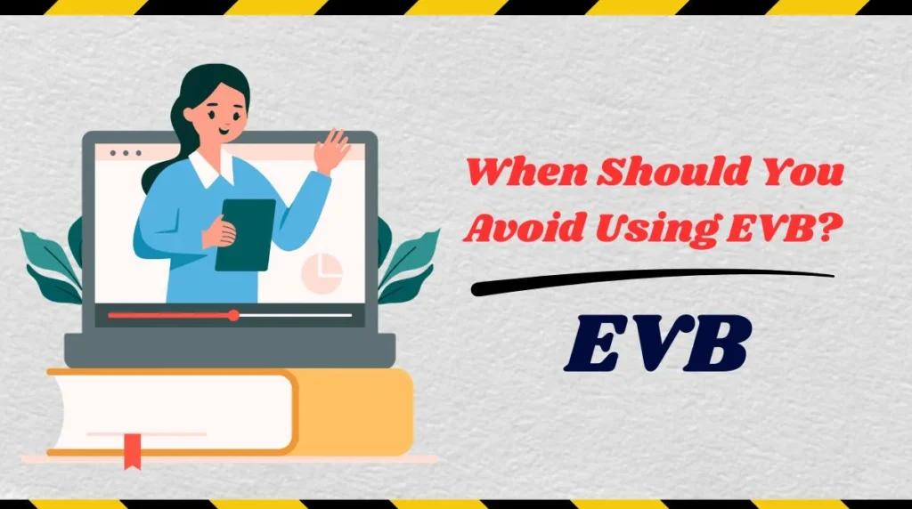 When Should You Avoid Using EVB?