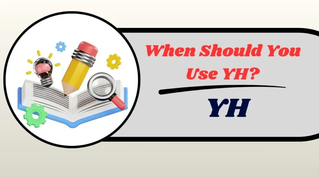 When Should You Use YH?