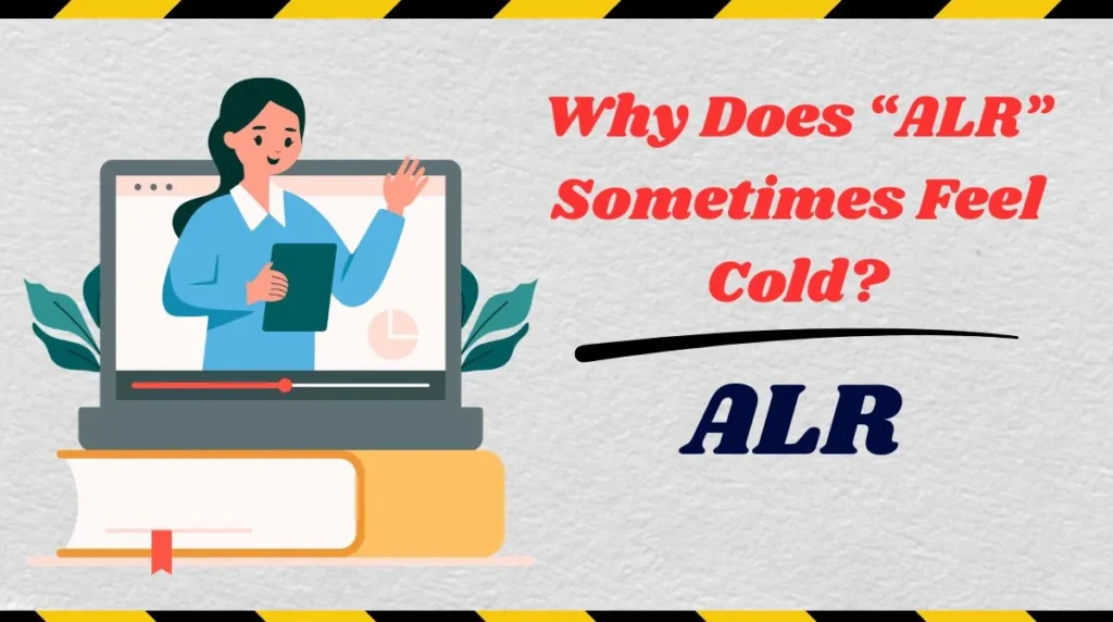 Why Does โALRโ Sometimes Feel Cold?
